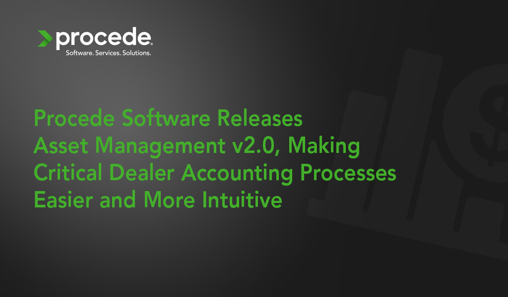 Procede Software Releases Asset Management v2.0, Making Critical Dealer Accounting Processes Easier and More Intuitive