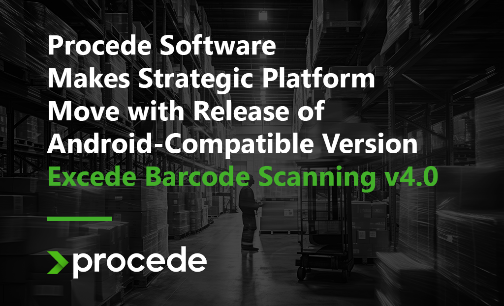 Procede Software Makes Strategic Platform Move with Release of Android-Compatible Version of Its Industry-Leading Excede Barcode Scanning Solution